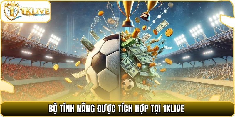 Bộ tính năng được tích hợp tại 1klive