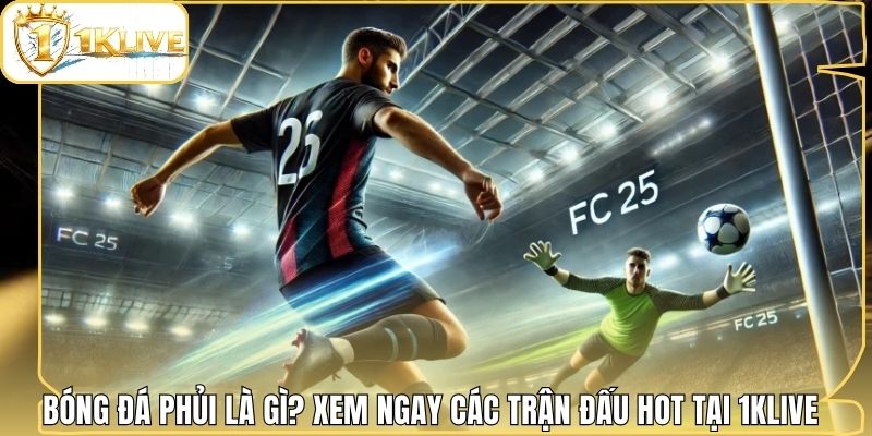 Bóng Đá Phủi Là Gì? Xem Ngay Các Trận Đấu Hot Tại 1klive