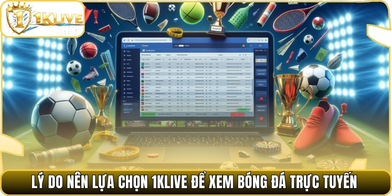Lý do nên lựa chọn 1klive để xem bóng đá trực tuyến