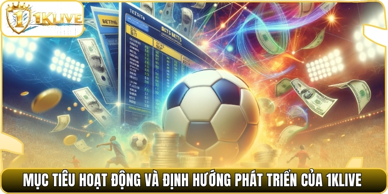 Mục tiêu hoạt động và định hướng phát triển của 1klive