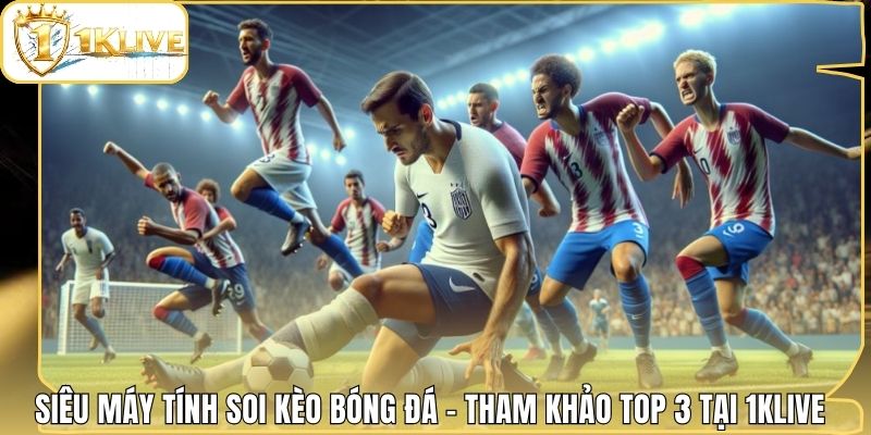 Siêu Máy Tính Soi Kèo Bóng Đá - Tham Khảo Top 3 Tại 1klive